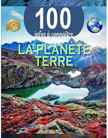 100 infos à connaître - La planète terre