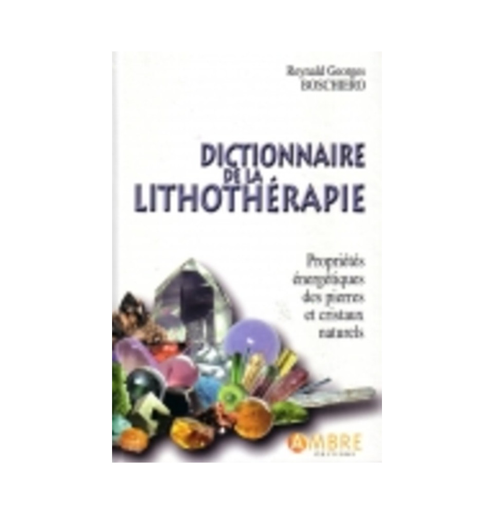 Dictionnaire de la Lithothérapie - Reynald G. Boschiero